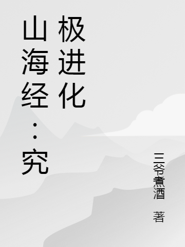 萧凡谢伯阳《山海经：究极进化》小说免费在线阅读_山海经：究极进化(萧凡谢伯阳)已完结小说